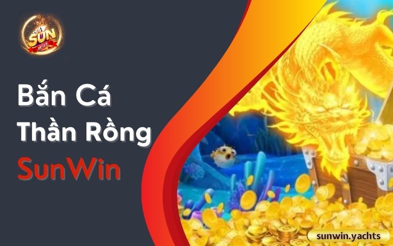 Bắn Cá Thần Rồng SunWin