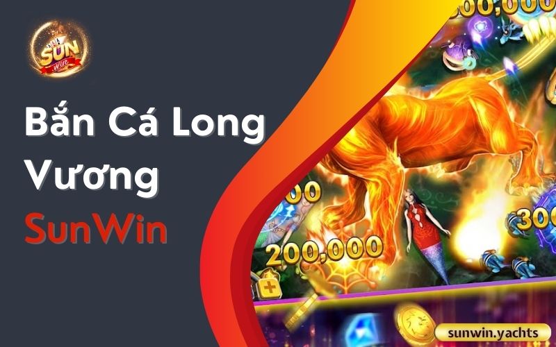 Bắn Cá Long Vương SunWin